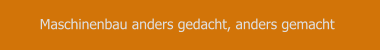 Maschinenbau anders gedacht, anders gemacht
